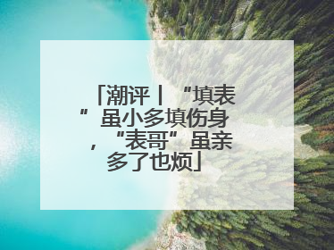 潮评丨“填表”虽小多填伤身，“表哥”虽亲多了也烦