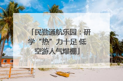 民勤通航乐园：研学“热”力十足 低空游人气爆棚