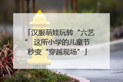 汉服萌娃玩转“六艺” 这所小学的儿童节秒变“穿越现场”