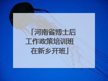 河南省博士后工作政策培训班在新乡开班