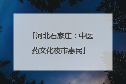 河北石家庄：中医药文化夜市惠民