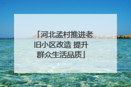 河北孟村推进老旧小区改造 提升群众生活品质