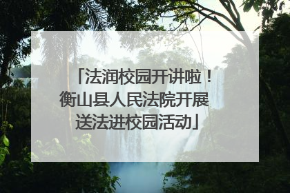 法润校园开讲啦！衡山县人民法院开展 送法进校园活动
