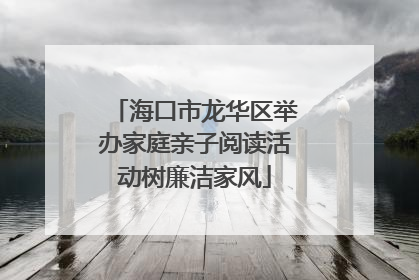 海口市龙华区举办家庭亲子阅读活动树廉洁家风