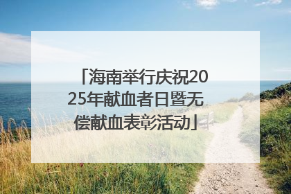 海南举行庆祝2025年献血者日暨无偿献血表彰活动