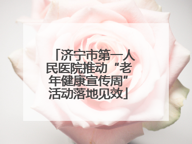 济宁市第一人民医院推动“老年健康宣传周”活动落地见效