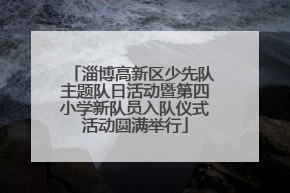 淄博高新区少先队主题队日活动暨第四小学新队员入队仪式活动圆满举行
