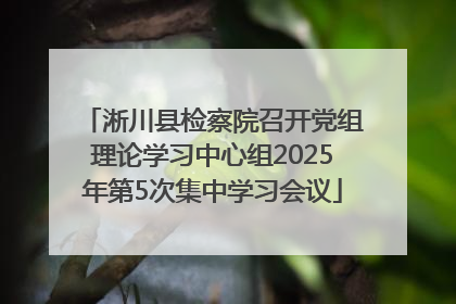 淅川县检察院召开党组理论学习中心组2025年第5次集中学习会议