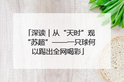 深读｜从“天时”观“苏超”——一只球何以踢出全网喝彩