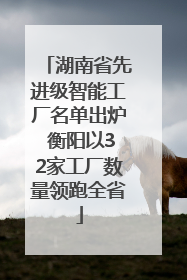 湖南省先进级智能工厂名单出炉 衡阳以32家工厂数量领跑全省