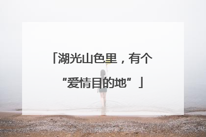 湖光山色里，有个“爱情目的地”