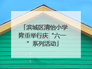 滨城区清怡小学隆重举行庆“六一”系列活动