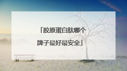 胶原蛋白肽哪个牌子最好最安全
