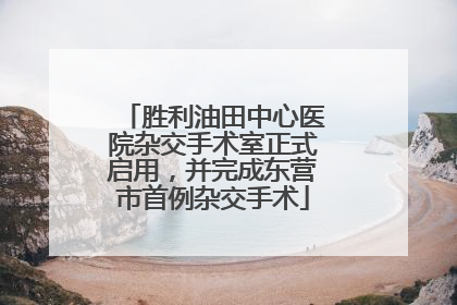 胜利油田中心医院杂交手术室正式启用，并完成东营市首例杂交手术