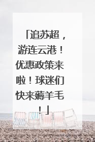 追苏超，游连云港！优惠政策来啦！球迷们快来薅羊毛！