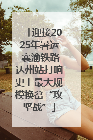 迎接2025年暑运 襄渝铁路达州站打响史上最大规模换岔“攻坚战”