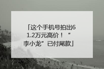 这个手机号拍出61.2万元高价！“李小龙”已付尾款