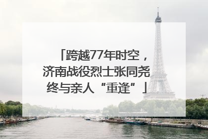 跨越77年时空，济南战役烈士张同尧终与亲人“重逢”