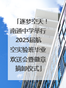 逐梦空天！南通中学举行2025届航空实验班毕业欢送会暨徽章摘卸仪式