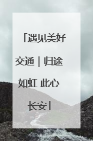 遇见美好交通｜归途如虹 此心长安