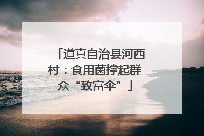道真自治县河西村：食用菌撑起群众“致富伞”