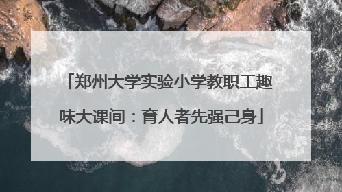 郑州大学实验小学教职工趣味大课间：育人者先强己身