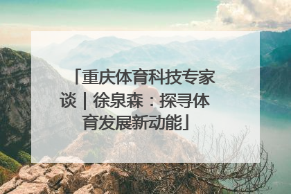 重庆体育科技专家谈｜徐泉森：探寻体育发展新动能