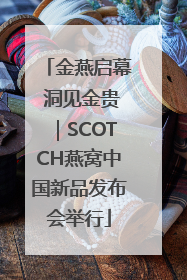 金燕启幕 洞见金贵｜SCOTCH燕窝中国新品发布会举行