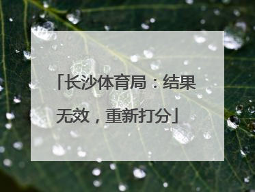 长沙体育局：结果无效，重新打分