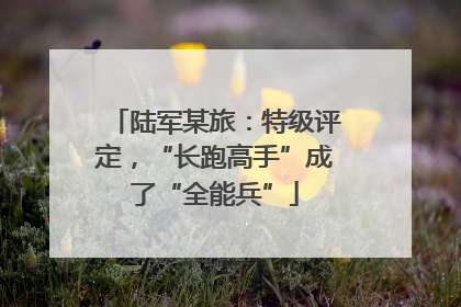 陆军某旅：特级评定，“长跑高手”成了“全能兵”