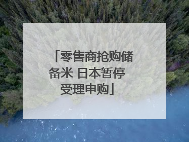 零售商抢购储备米 日本暂停受理申购
