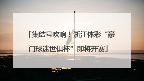 集结号吹响！浙江体彩“豪门球迷世俱杯”即将开赛