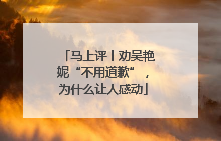 马上评丨劝吴艳妮“不用道歉”，为什么让人感动