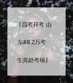 高考开考 山东69.2万考生奔赴考场