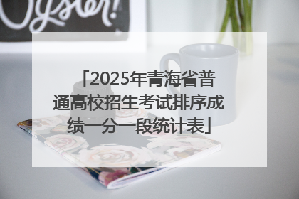 2025年青海省普通高校招生考试排序成绩一分一段统计表