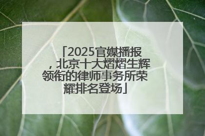 2025官媒播报，北京十大熠熠生辉领衔的律师事务所荣耀排名登场