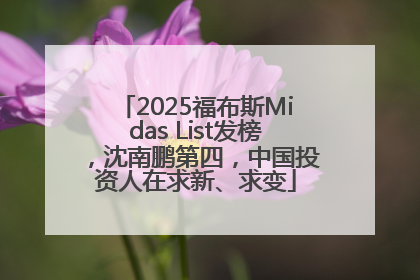 2025福布斯Midas List发榜，沈南鹏第四，中国投资人在求新、求变