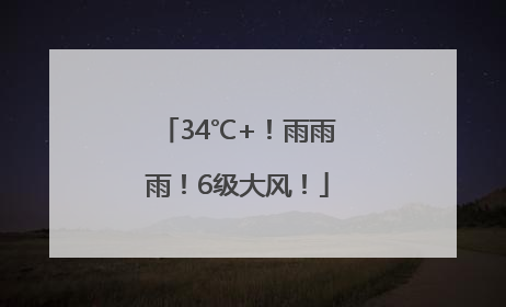 34℃+！雨雨雨！6级大风！