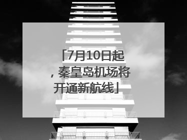 7月10日起，秦皇岛机场将开通新航线