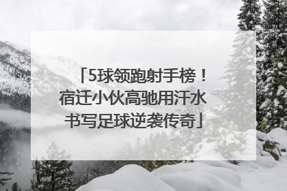 5球领跑射手榜！宿迁小伙高驰用汗水书写足球逆袭传奇