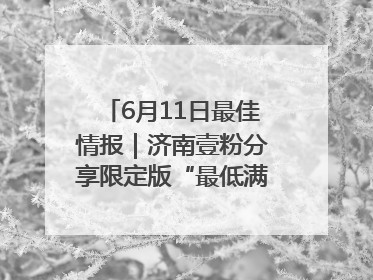 6月11日最佳情报｜济南壹粉分享限定版“最低满月”！恭喜