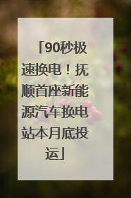 90秒极速换电！抚顺首座新能源汽车换电站本月底投运