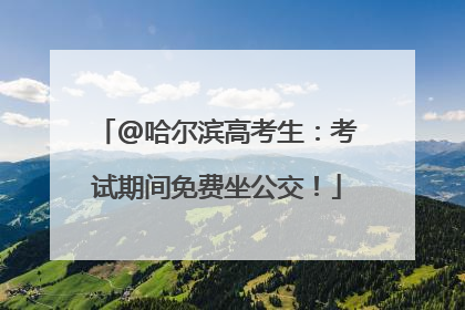 @哈尔滨高考生：考试期间免费坐公交！