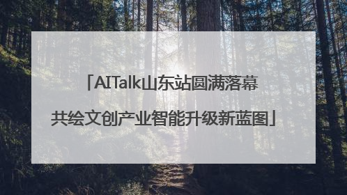 AITalk山东站圆满落幕共绘文创产业智能升级新蓝图